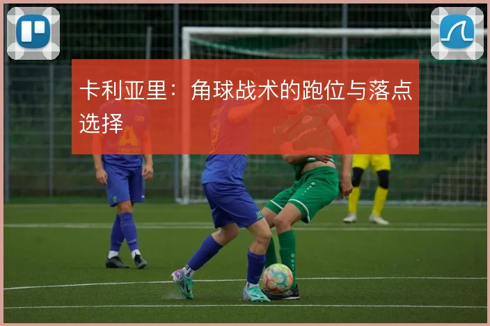 卡利亚里：角球战术的跑位与落点选择