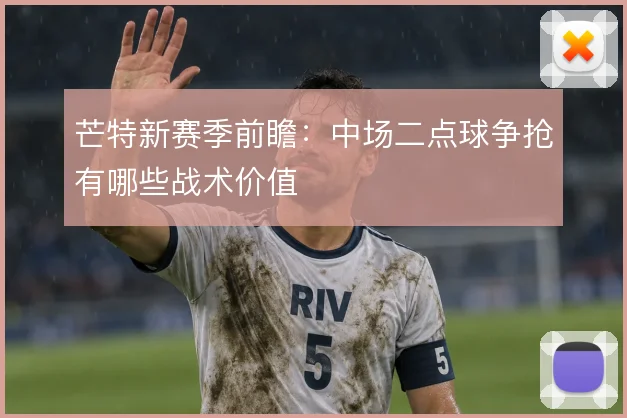 芒特新赛季前瞻:中场二点球争抢有哪些战术价值