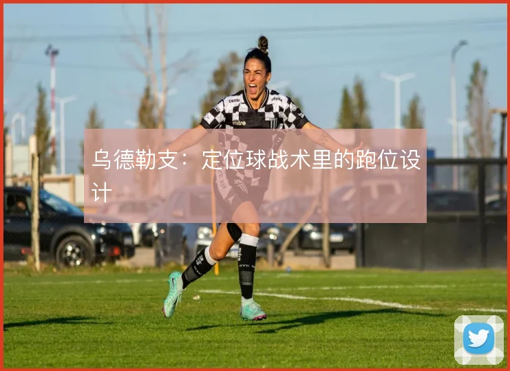 乌德勒支:定位球战术里的跑位设计
