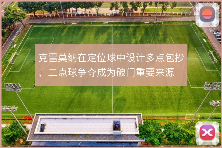 克雷莫纳在定位球中设计多点包抄,二点球争夺成为破门重要来源