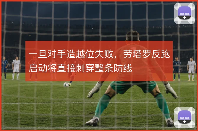 一旦对手造越位失败，劳塔罗反跑启动将直接刺穿整条防线
