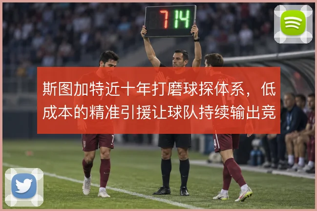 斯图加特近十年打磨球探体系,低成本的精准引援让球队持续输出竞争力